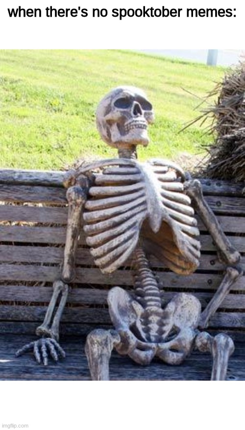 bruh spooktober | when there's no spooktober memes: | image tagged in memes,waiting skeleton,spooktober,spoopy | made w/ Imgflip meme maker