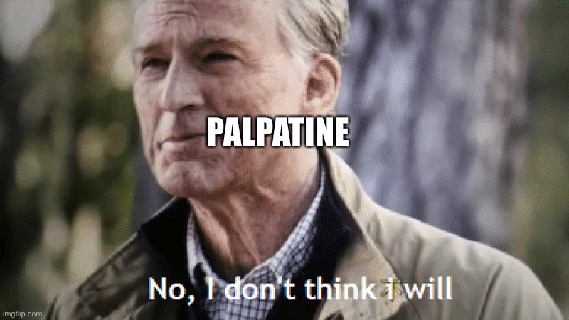 No, i dont think i will | PALPATINE | image tagged in no i dont think i will | made w/ Imgflip meme maker