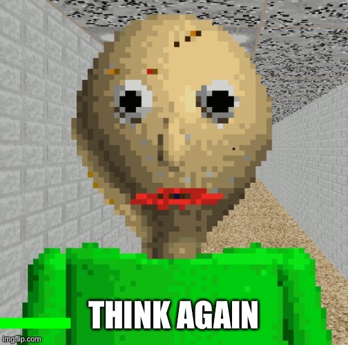 Baldi | THINK AGAIN | image tagged in baldi | made w/ Imgflip meme maker