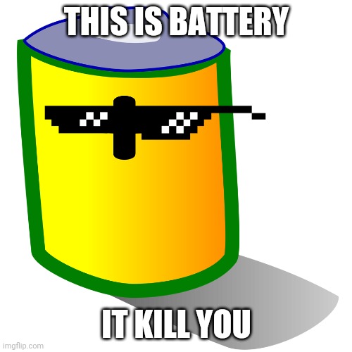Battery | THIS IS BATTERY; IT KILL YOU | image tagged in battery | made w/ Imgflip meme maker