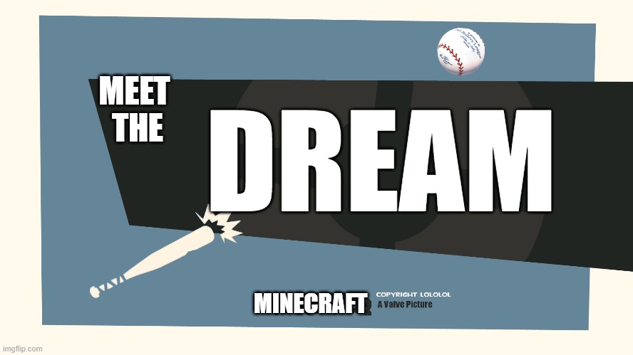 Meet the DreamWasTaken | MEET
 THE; DREAM; MINECRAFT | image tagged in dream,dreamwastaken,memes,minecraft,tf2 | made w/ Imgflip meme maker