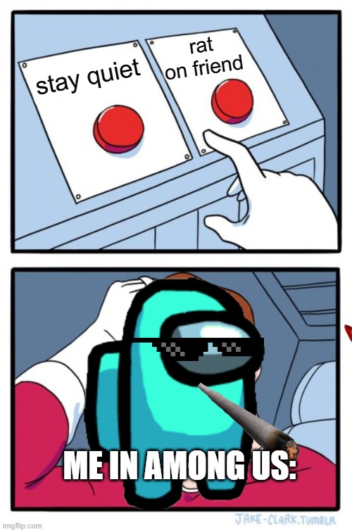 Two Buttons Meme | rat on friend; stay quiet; ME IN AMONG US: | image tagged in memes,two buttons | made w/ Imgflip meme maker