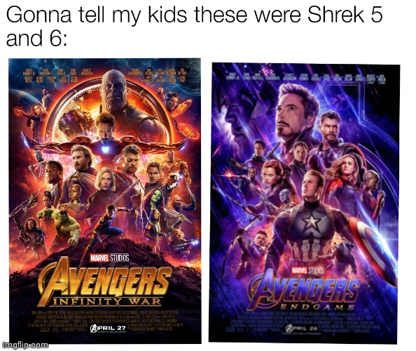 Gonna tell my kids these were Shrek 5 and 6. | image tagged in memes,dank memes,shrek,shrek 5,avengers infinity war,avengers endgame | made w/ Imgflip meme maker