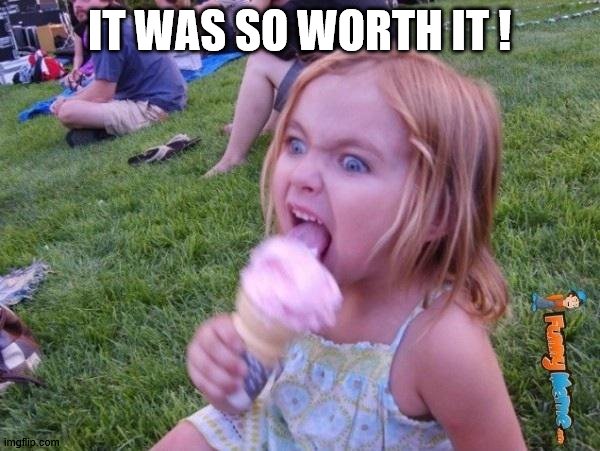 This ice cream tastes like your soul | IT WAS SO WORTH IT ! | image tagged in this ice cream tastes like your soul | made w/ Imgflip meme maker