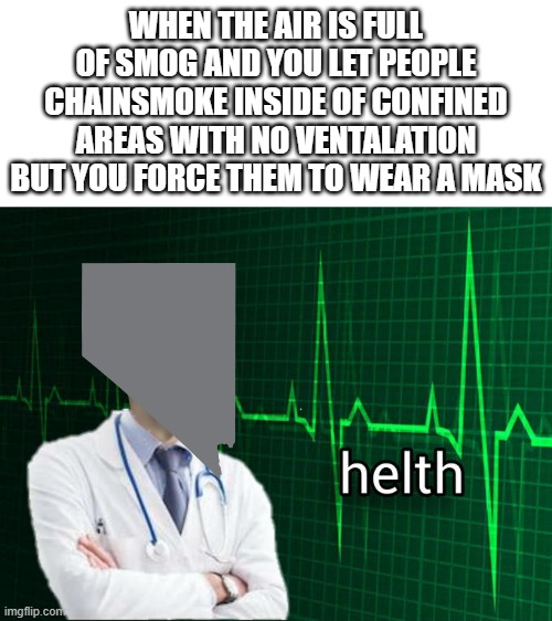 Lung Health | WHEN THE AIR IS FULL OF SMOG AND YOU LET PEOPLE CHAINSMOKE INSIDE OF CONFINED AREAS WITH NO VENTALATION BUT YOU FORCE THEM TO WEAR A MASK | image tagged in stonks helth,nevada,covidiots | made w/ Imgflip meme maker