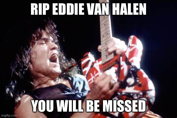 Rip Eddie Van Halen | RIP EDDIE VAN HALEN; YOU WILL BE MISSED | image tagged in rock music | made w/ Imgflip meme maker
