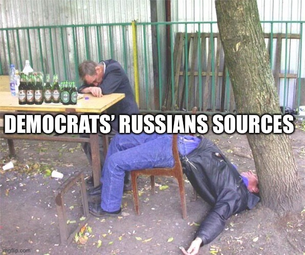Ruzzzzia... | DEMOCRATS’ RUSSIANS SOURCES | image tagged in drunk russian,democrats,russian collusion | made w/ Imgflip meme maker