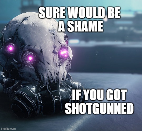 SURE WOULD BE 
A SHAME; IF YOU GOT
SHOTGUNNED | made w/ Imgflip meme maker