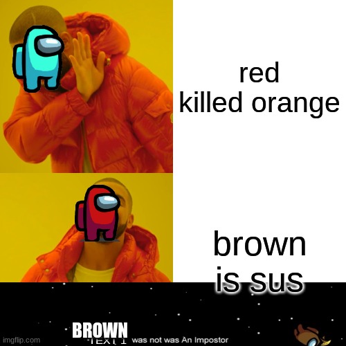 Drake Hotline Bling | red killed orange; brown is sus; BROWN | image tagged in memes,drake hotline bling,among us,among us blame,among us meeting | made w/ Imgflip meme maker