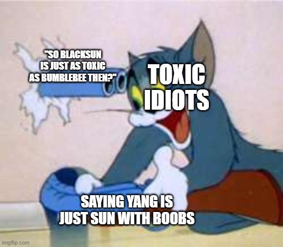 tom the cat shooting himself  | "SO BLACKSUN IS JUST AS TOXIC AS BUMBLEBEE THEN?"; TOXIC IDIOTS; SAYING YANG IS JUST SUN WITH BOOBS | image tagged in tom the cat shooting himself,rwby | made w/ Imgflip meme maker