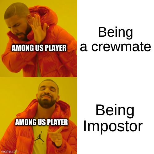 Drake Hotline Bling | Being a crewmate; AMONG US PLAYER; Being Impostor; AMONG US PLAYER | image tagged in memes,drake hotline bling | made w/ Imgflip meme maker