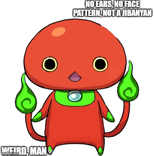 Cursed Jibanyan | NO EARS, NO FACE PATTERN, NOT A JIBANYAN; WEIRD, MAN | image tagged in cursed jibanyan | made w/ Imgflip meme maker