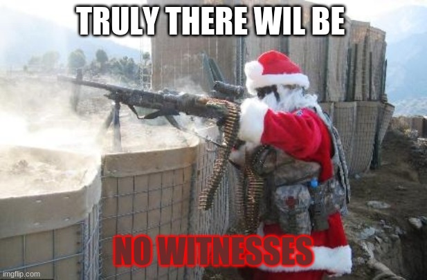 no witnesses | TRULY THERE WIL BE; NO WITNESSES | image tagged in memes,hohoho | made w/ Imgflip meme maker