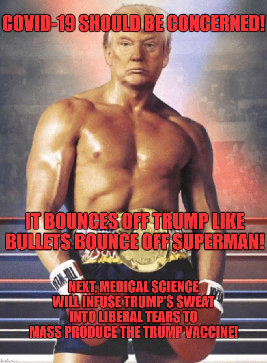 COVID-19 SHOULD BE CONCERNED! IT BOUNCES OFF TRUMP LIKE BULLETS BOUNCE OFF SUPERMAN! NEXT, MEDICAL SCIENCE WILL INFUSE TRUMP'S SWEAT INTO LI | made w/ Imgflip meme maker