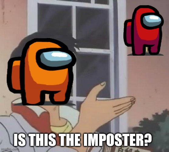 Is this an imposter? | IS THIS THE IMPOSTER? | image tagged in memes,is this a pigeon,among us,imposter | made w/ Imgflip meme maker