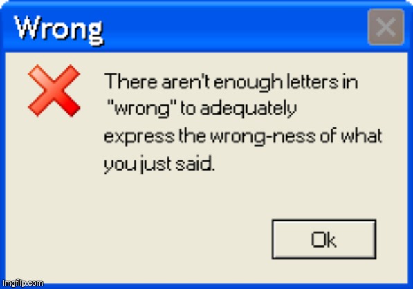 Wrong error | image tagged in wrong error | made w/ Imgflip meme maker