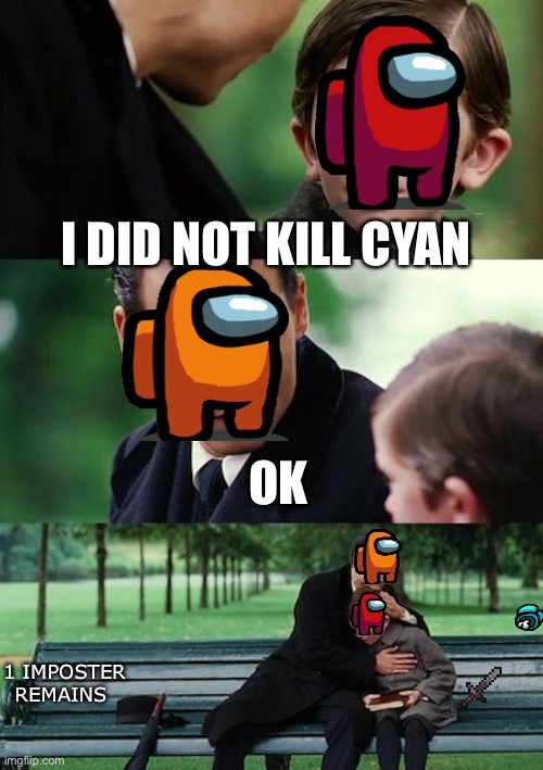 One imposter remains | I DID NOT KILL CYAN; OK; 1 IMPOSTER REMAINS | image tagged in memes,finding neverland | made w/ Imgflip meme maker