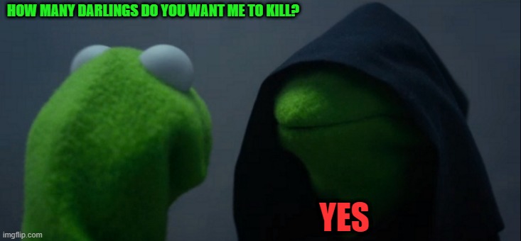 how to write literature | HOW MANY DARLINGS DO YOU WANT ME TO KILL? YES | image tagged in memes,evil kermit,literature,writing | made w/ Imgflip meme maker
