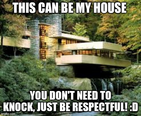 You can go to my old house, since it was probally a long hike here. It has food and coffee and blankets >:D | YOU DON'T NEED TO KNOCK, JUST BE RESPECTFUL! :D | made w/ Imgflip meme maker