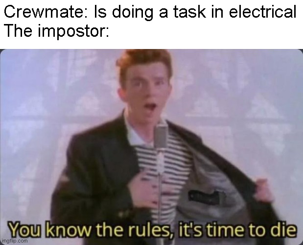 We've found the impostor | Crewmate: Is doing a task in electrical
The impostor: | image tagged in memes,you know the rules it's time to die,among us | made w/ Imgflip meme maker