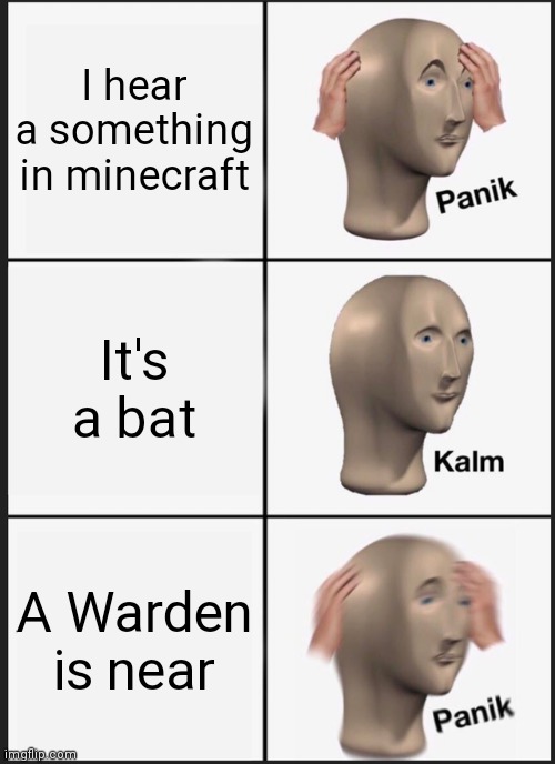 Panik Kalm Panik Meme | I hear a something in minecraft; It's a bat; A Warden is near | image tagged in memes,panik kalm panik | made w/ Imgflip meme maker