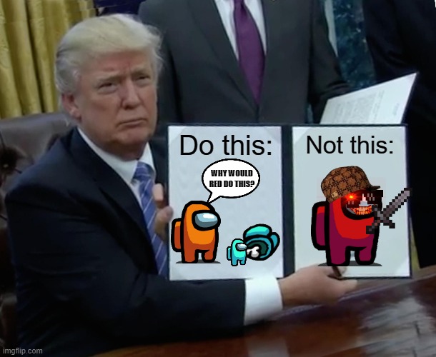 Don't be an IMGFlip noob | Do this:; Not this:; WHY WOULD RED DO THIS? | image tagged in memes,trump bill signing | made w/ Imgflip meme maker
