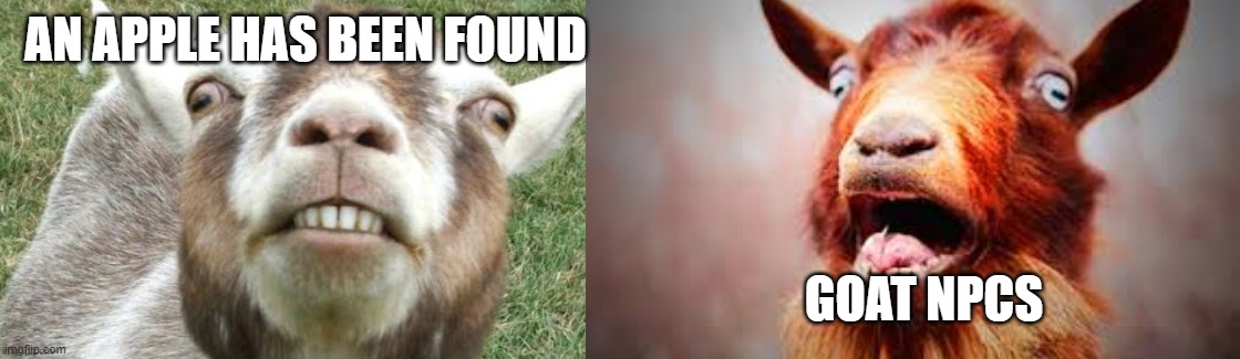 RPG life | AN APPLE HAS BEEN FOUND; GOAT NPCS | image tagged in goat showdown | made w/ Imgflip meme maker