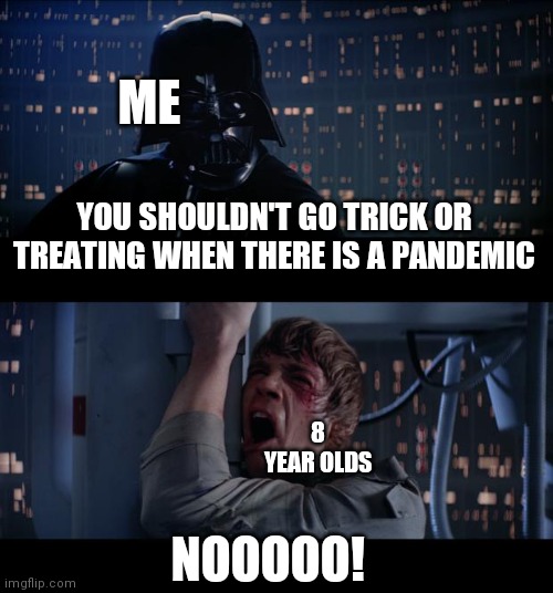Star Wars No | ME; YOU SHOULDN'T GO TRICK OR TREATING WHEN THERE IS A PANDEMIC; 8 YEAR OLDS; NOOOOO! | image tagged in memes,star wars no | made w/ Imgflip meme maker