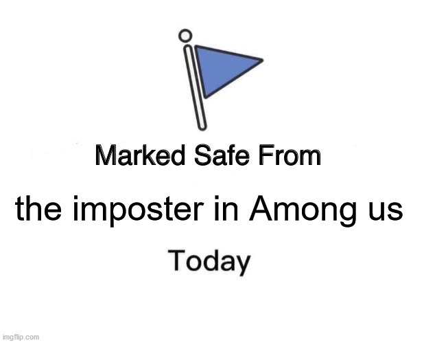 Marked Safe From | the imposter in Among us | image tagged in memes,marked safe from | made w/ Imgflip meme maker