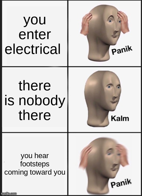 Among us be like: | you enter electrical; there is nobody there; you hear footsteps coming toward you | image tagged in memes,panik kalm panik,among us,stop reading the tags | made w/ Imgflip meme maker