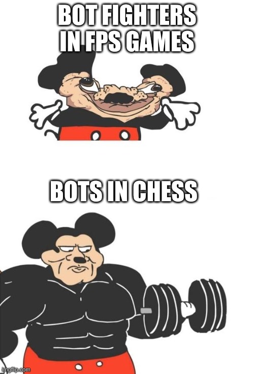 Buff Mickey Mouse | BOT FIGHTERS IN FPS GAMES; BOTS IN CHESS | image tagged in buff mickey mouse | made w/ Imgflip meme maker