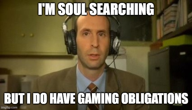 VorkGaming | I'M SOUL SEARCHING; BUT I DO HAVE GAMING OBLIGATIONS | image tagged in pc gaming,world of warcraft | made w/ Imgflip meme maker