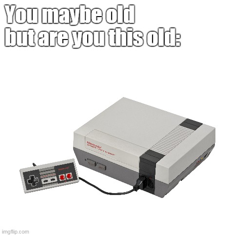 are u this old? | You maybe old but are you this old: | image tagged in memes | made w/ Imgflip meme maker