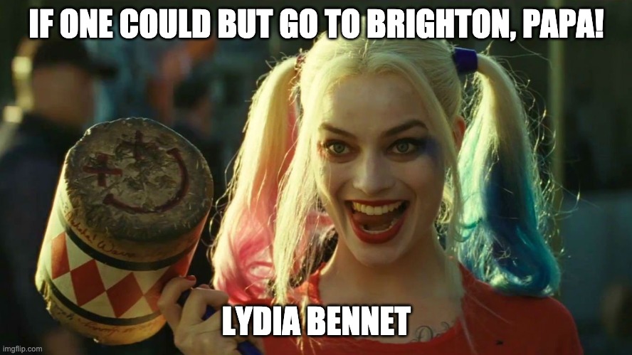 Lydia Bennet's Hammer | IF ONE COULD BUT GO TO BRIGHTON, PAPA! LYDIA BENNET | image tagged in harley quinn hammer | made w/ Imgflip meme maker