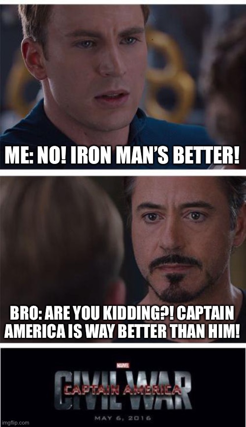 Marvel Civil War 1 Meme | ME: NO! IRON MAN’S BETTER! BRO: ARE YOU KIDDING?! CAPTAIN AMERICA IS WAY BETTER THAN HIM! | image tagged in memes,marvel civil war 1 | made w/ Imgflip meme maker