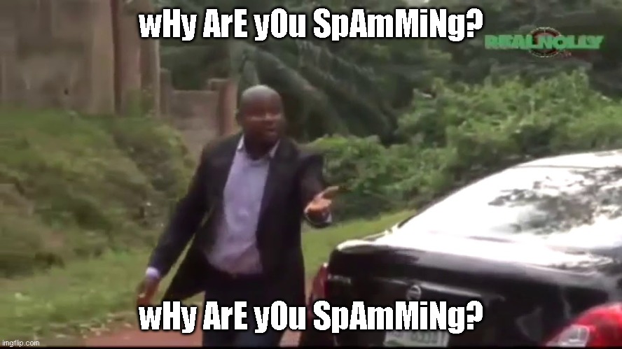 wHy ArE yOu SpAmMiNg | wHy ArE yOu SpAmMiNg? wHy ArE yOu SpAmMiNg? | image tagged in why are you running | made w/ Imgflip meme maker