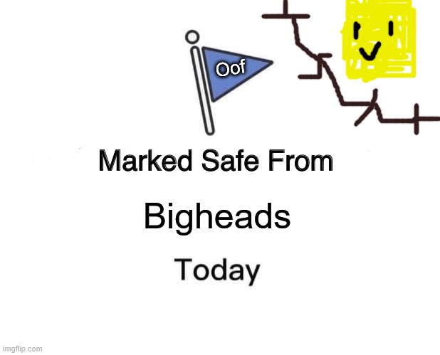 Le epic | Oof; Bigheads | image tagged in memes,marked safe from,oof | made w/ Imgflip meme maker