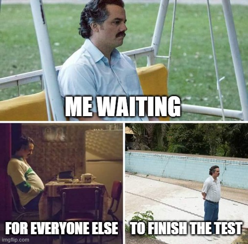 So boring!!! | ME WAITING; FOR EVERYONE ELSE; TO FINISH THE TEST | image tagged in memes,sad pablo escobar,test,school | made w/ Imgflip meme maker