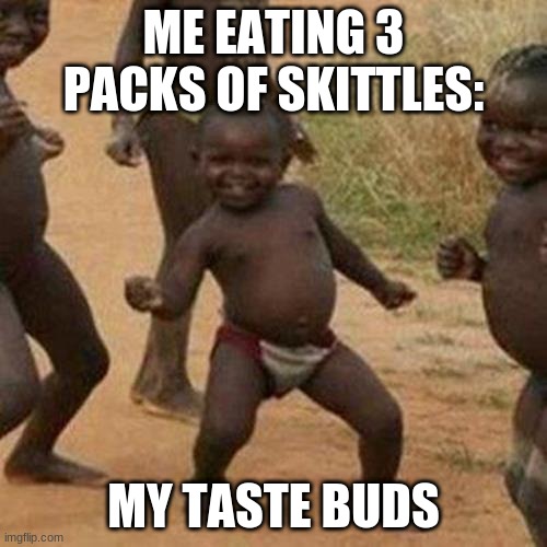 Third World Success Kid | ME EATING 3 PACKS OF SKITTLES:; MY TASTE BUDS | image tagged in skittles | made w/ Imgflip meme maker