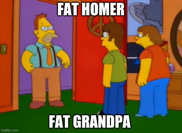 Simpsons Grandpa Meme | FAT HOMER; FAT GRANDPA | image tagged in memes,simpsons grandpa | made w/ Imgflip meme maker