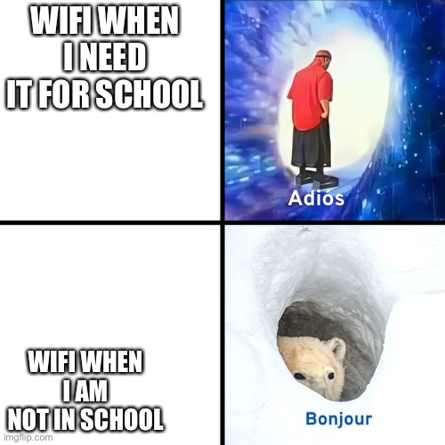 Adios Bonjour | WIFI WHEN I NEED IT FOR SCHOOL; WIFI WHEN I AM NOT IN SCHOOL | image tagged in adios bonjour | made w/ Imgflip meme maker