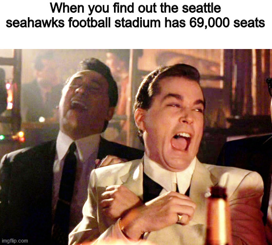 hahaha FUNNY | When you find out the seattle seahawks football stadium has 69,000 seats | image tagged in memes,good fellas hilarious,69,seattle seahawks,football,nfl | made w/ Imgflip meme maker