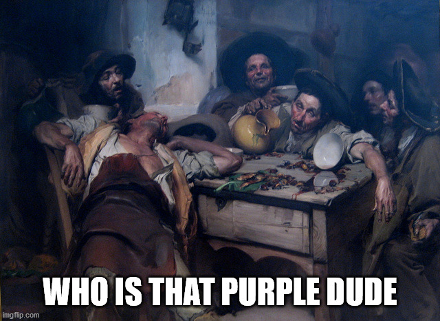 drunkards | WHO IS THAT PURPLE DUDE | image tagged in drunkards | made w/ Imgflip meme maker