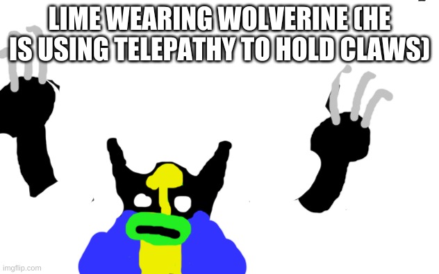 yes this is stupid but its L I M E | LIME WEARING WOLVERINE (HE IS USING TELEPATHY TO HOLD CLAWS) | image tagged in white screen,lime the triangle,wolverine | made w/ Imgflip meme maker