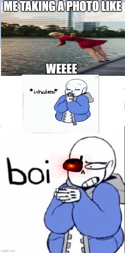 sans boi | ME TAKING A PHOTO LIKE; WEEEE | image tagged in sans boi | made w/ Imgflip meme maker