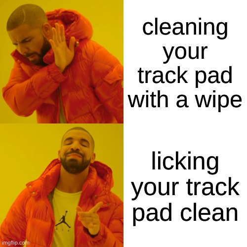 Drake Hotline Bling | cleaning your track pad with a wipe; licking your track pad clean | image tagged in memes,drake hotline bling | made w/ Imgflip meme maker