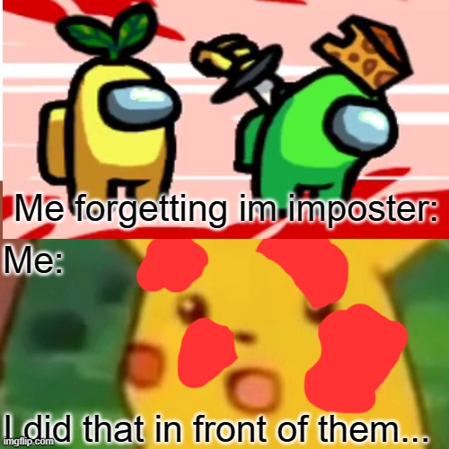 NOOOOOOOOOOOOOOOOOOOOOOOOOOO | Me forgetting im imposter:; Me:; I did that in front of them... | image tagged in bruh moment | made w/ Imgflip meme maker