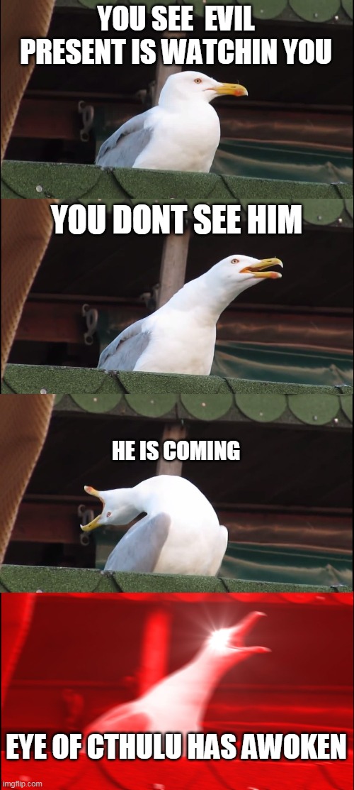 Inhaling Seagull | YOU SEE  EVIL PRESENT IS WATCHIN YOU; YOU DONT SEE HIM; HE IS COMING; EYE OF CTHULU HAS AWOKEN | image tagged in memes,inhaling seagull,terraria | made w/ Imgflip meme maker