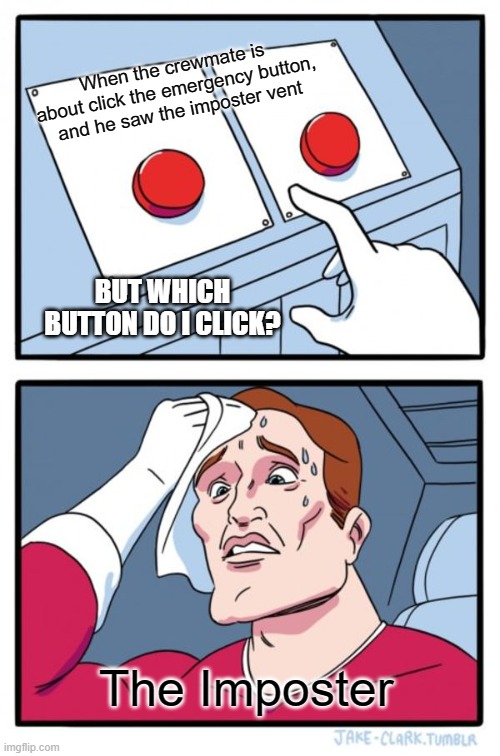 Two Buttons Meme | When the crewmate is about click the emergency button, and he saw the imposter vent; BUT WHICH BUTTON DO I CLICK? The Imposter | image tagged in memes,two buttons | made w/ Imgflip meme maker