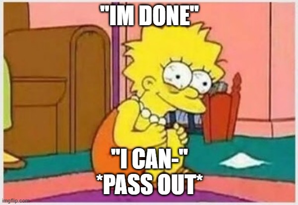Stressed Liss | "IM DONE"; "I CAN-"
*PASS OUT* | image tagged in stressed liss | made w/ Imgflip meme maker